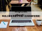 韩线上看免费版中文版（在线韩剧电视剧）